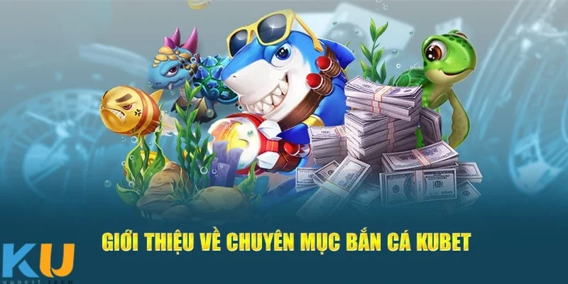 Giới thiệu về bắn cá kubet – Trò chơi săn cá hấp dẫn